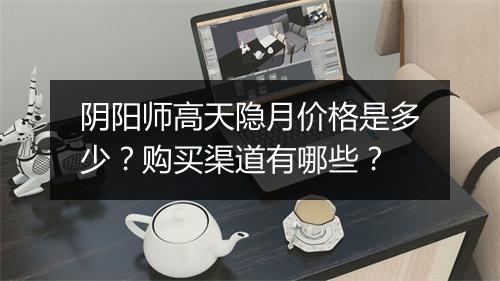 阴阳师高天隐月价格是多少?购买渠道有哪些?