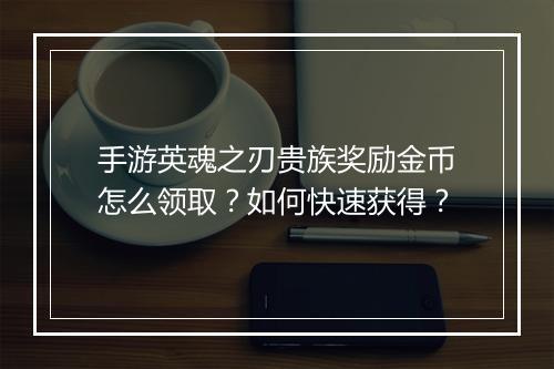 手游英魂之刃贵族奖励金币怎么领取?如何快速获得?