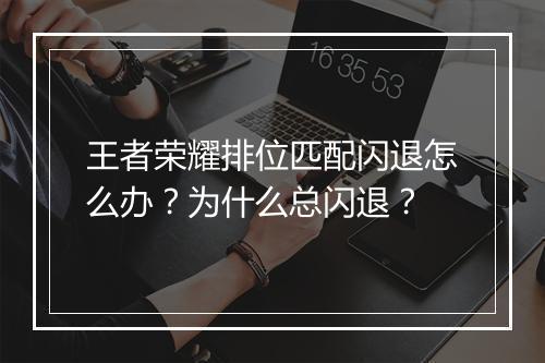 王者荣耀排位匹配闪退怎么办?为什么总闪退?