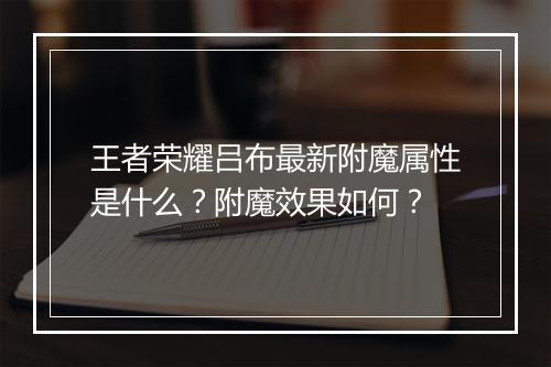王者荣耀吕布最新附魔属性是什么?附魔效果如何?