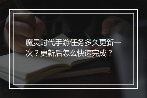 魔灵时代手游任务多久更新一次？更新后怎么快速完成？
