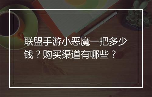 联盟手游小恶魔一把多少钱?购买渠道有哪些?