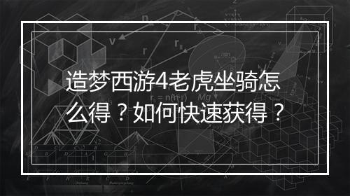 造梦西游4老虎坐骑怎么得？如何快速获得？