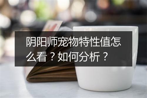 阴阳师宠物特性值怎么看?如何分析?