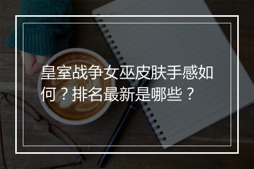 皇室战争女巫皮肤手感如何?排名最新是哪些?