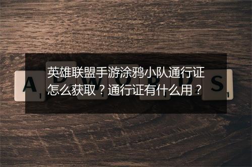 英雄联盟手游涂鸦小队通行证怎么获取?通行证有什么用?