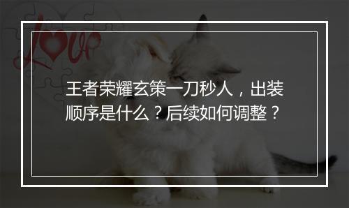 王者荣耀玄策一刀秒人,出装顺序是什么?后续如何调整?