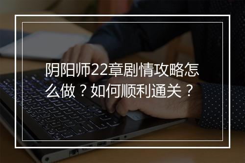 阴阳师22章剧情攻略怎么做?如何顺利通关?