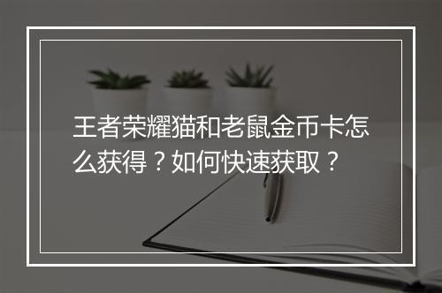 王者荣耀猫和老鼠金币卡怎么获得?如何快速获取?