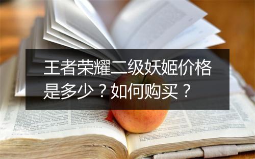 王者荣耀二级妖姬价格是多少？如何购买？
