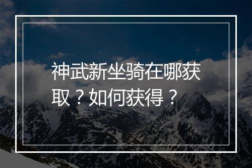 神武新坐骑在哪获取？如何获得？