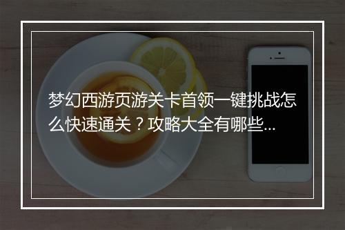 梦幻西游页游关卡首领一键挑战怎么快速通关?攻略大全有哪些?
