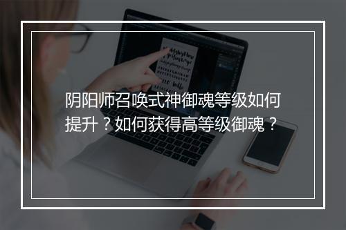 阴阳师召唤式神御魂等级如何提升？如何获得高等级御魂？
