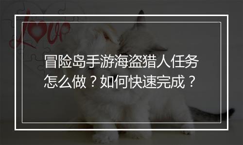 冒险岛手游海盗猎人任务怎么做?如何快速完成?