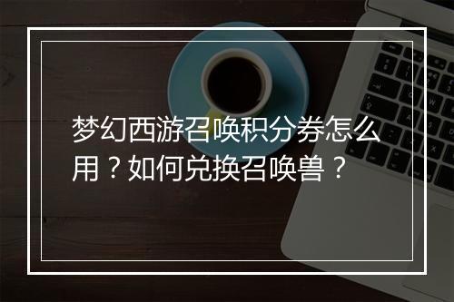 梦幻西游召唤积分券怎么用?如何兑换召唤兽?