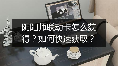 阴阳师联动卡怎么获得？如何快速获取？