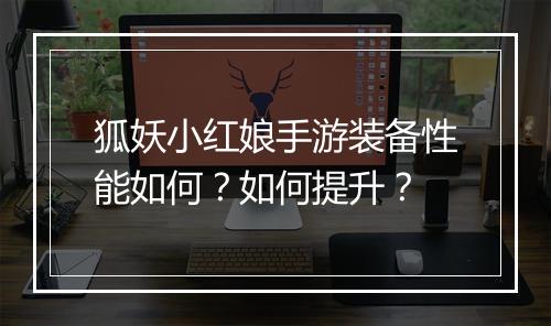 狐妖小红娘手游装备性能如何?如何提升?
