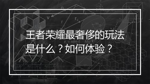 王者荣耀最奢侈的玩法是什么?如何体验?