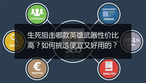生死狙击哪款英雄武器性价比高?如何挑选便宜又好用的?