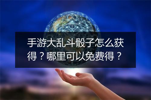 手游大乱斗骰子怎么获得?哪里可以免费得?