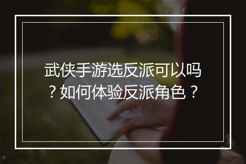 武侠手游选反派可以吗?如何体验反派角色?