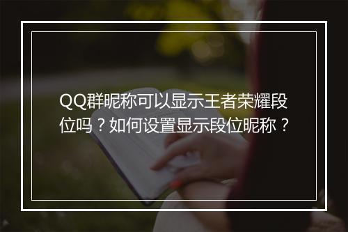 QQ群昵称可以显示王者荣耀段位吗？如何设置显示段位昵称？