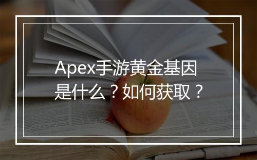 Apex手游黄金基因是什么?如何获取?
