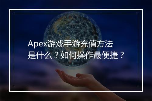 Apex游戏手游充值方法是什么?如何操作最便捷?