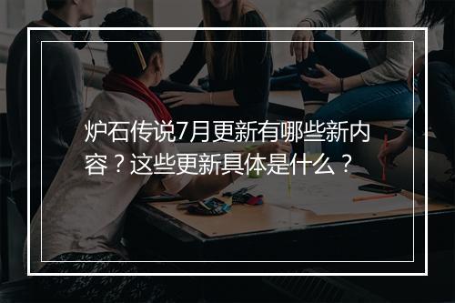 炉石传说7月更新有哪些新内容?这些更新具体是什么?