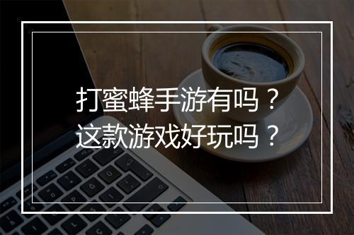 打蜜蜂手游有吗？这款游戏好玩吗？
