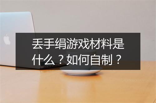 丢手绢游戏材料是什么?如何自制?