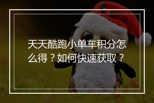 天天酷跑小单车积分怎么得?如何快速获取?