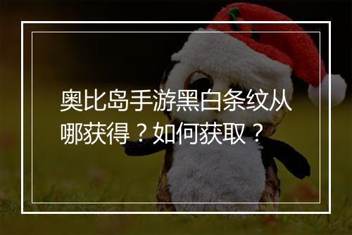 奥比岛手游黑白条纹从哪获得?如何获取?