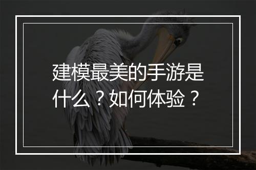 建模最美的手游是什么？如何体验？