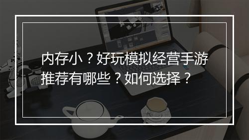 内存小?好玩模拟经营手游推荐有哪些?如何选择?