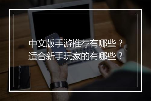 中文版手游推荐有哪些？适合新手玩家的有哪些？