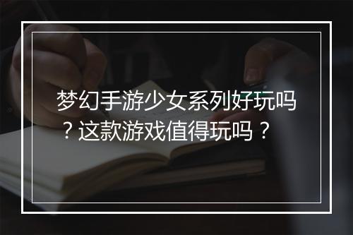 梦幻手游少女系列好玩吗?这款游戏值得玩吗?