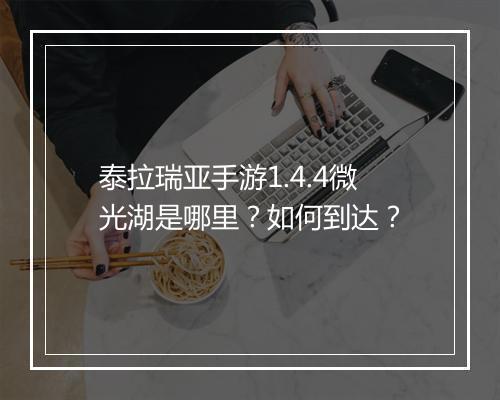 泰拉瑞亚手游1.4.4微光湖是哪里？如何到达？