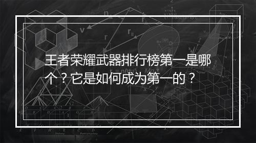 王者荣耀武器排行榜第一是哪个？它是如何成为第一的？