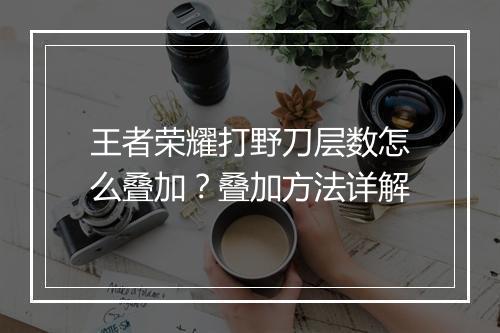 王者荣耀打野刀层数怎么叠加?叠加方法详解