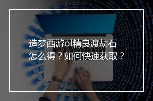 造梦西游ol精良渡劫石怎么得?如何快速获取?