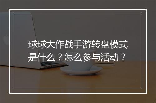 球球大作战手游转盘模式是什么？怎么参与活动？