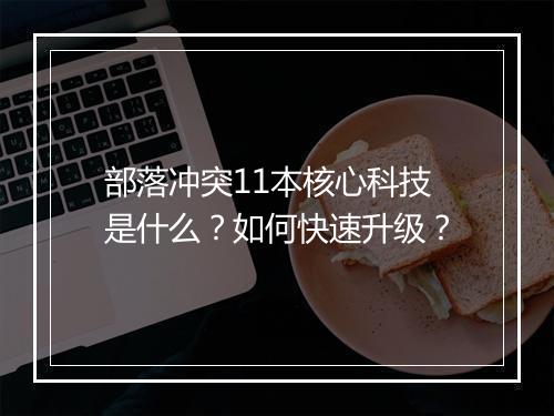 部落冲突11本核心科技是什么?如何快速升级?