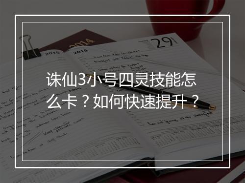诛仙3小号四灵技能怎么卡?如何快速提升?