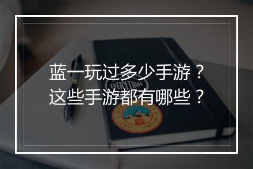 蓝一玩过多少手游?这些手游都有哪些?