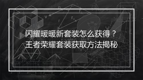 闪耀暖暖新套装怎么获得?王者荣耀套装获取方法揭秘