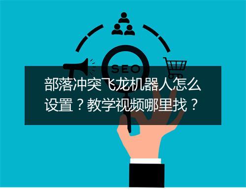 部落冲突飞龙机器人怎么设置？教学视频哪里找？
