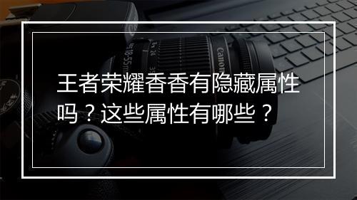 王者荣耀香香有隐藏属性吗？这些属性有哪些？