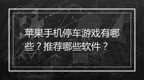 苹果手机停车游戏有哪些？推荐哪些软件？