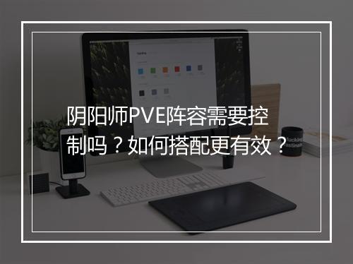 阴阳师PVE阵容需要控制吗？如何搭配更有效？